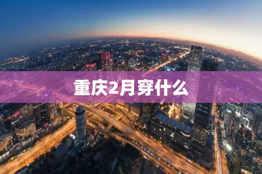 重庆2月穿什么