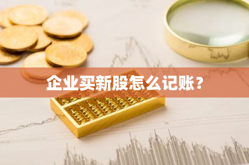 企业买新股怎么记账？