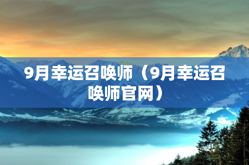 9月幸运召唤师（9月幸运召唤师官网）