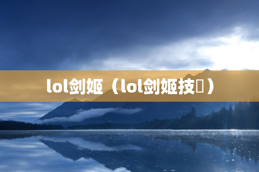 lol剑姬（lol剑姬技巿）