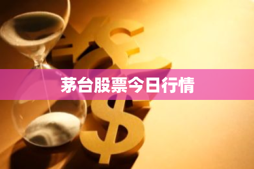 茅台股票今日行情