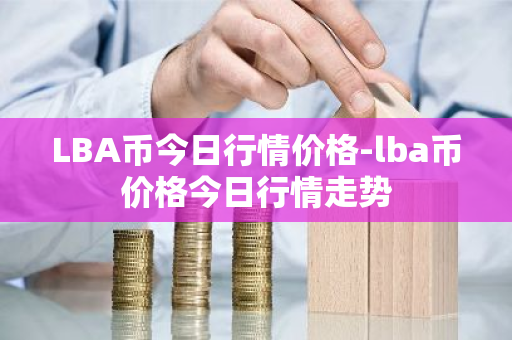 LBA币今日行情价格-lba币价格今日行情走势