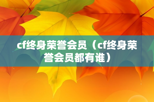 cf终身荣誉会员（cf终身荣誉会员都有谁）