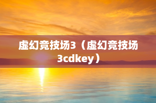 虚幻竞技场3（虚幻竞技场3cdkey）