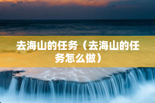 去海山的任务（去海山的任务怎么做）