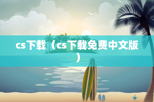 cs下载（cs下载免费中文版）