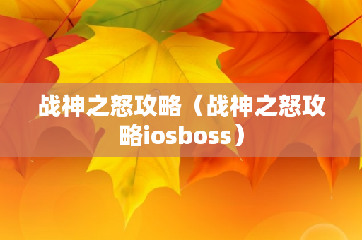 战神之怒攻略（战神之怒攻略iosboss）