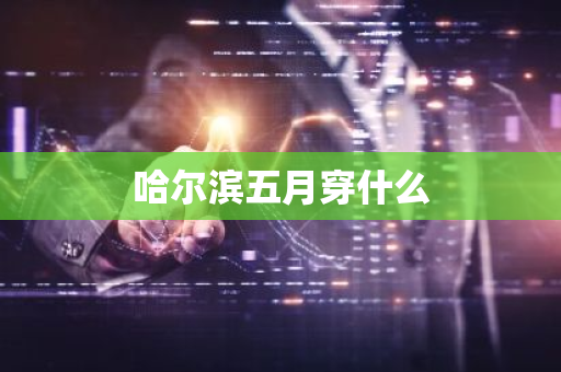 哈尔滨五月穿什么