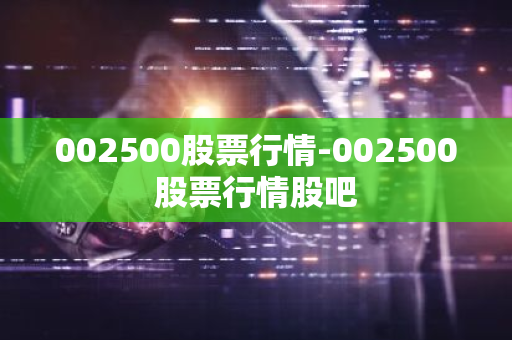 002500股票行情-002500股票行情股吧