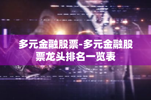 多元金融股票-多元金融股票龙头排名一览表