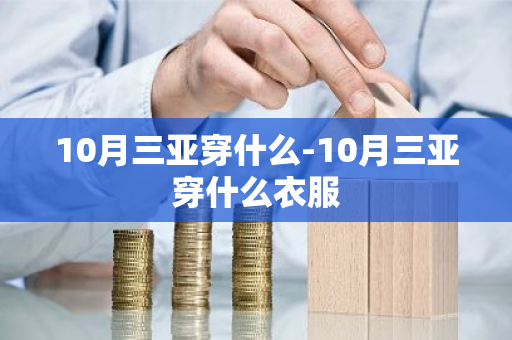 10月三亚穿什么-10月三亚穿什么衣服