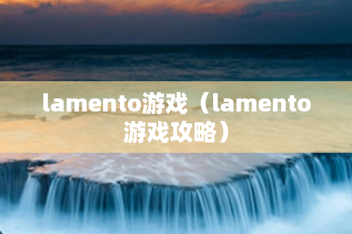 lamento游戏（lamento游戏攻略）