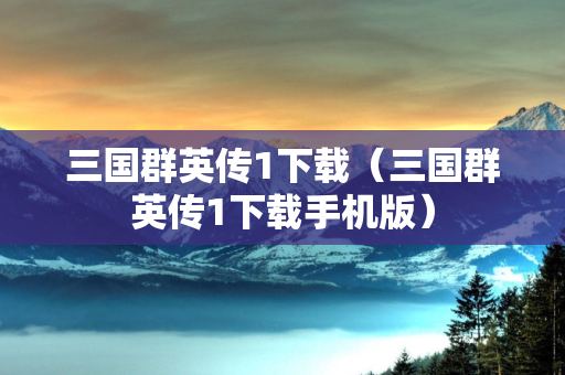 三国群英传1下载（三国群英传1下载手机版）