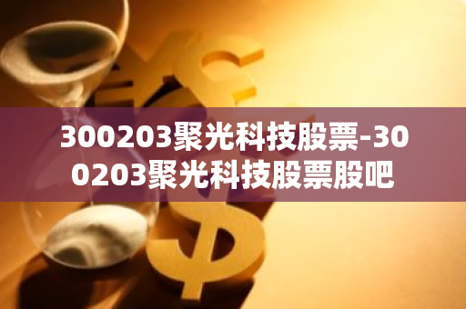 300203聚光科技股票-300203聚光科技股票股吧