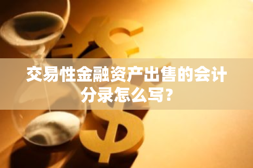 交易性金融资产出售的会计分录怎么写？