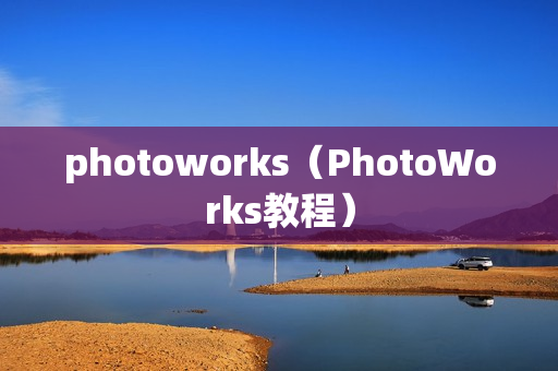 photoworks（PhotoWorks教程）