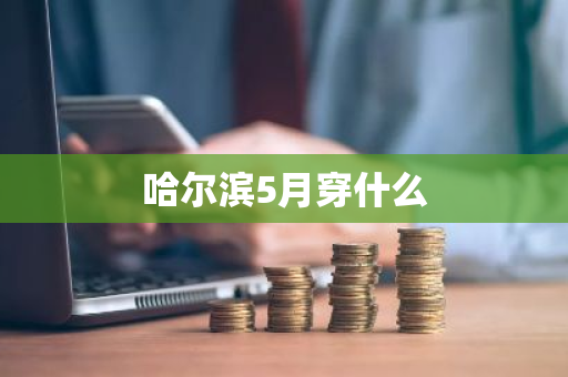 哈尔滨5月穿什么