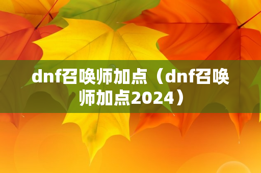 dnf召唤师加点（dnf召唤师加点2024）