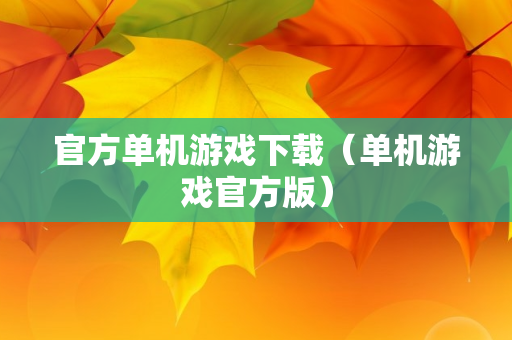 官方单机游戏下载（单机游戏官方版）