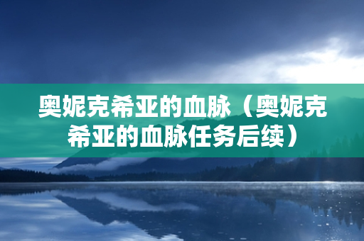 奥妮克希亚的血脉（奥妮克希亚的血脉任务后续）