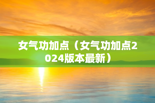 女气功加点（女气功加点2024版本最新）