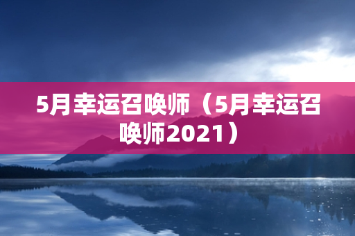 5月幸运召唤师（5月幸运召唤师2021）