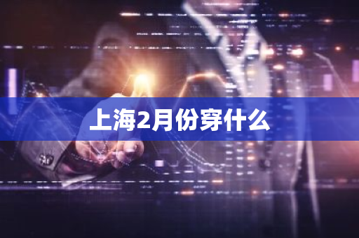 上海2月份穿什么