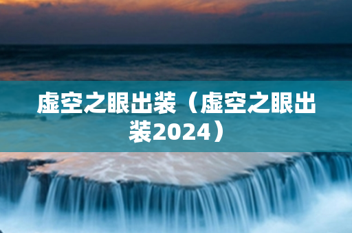 虚空之眼出装（虚空之眼出装2024）