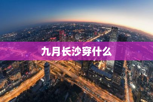 九月长沙穿什么