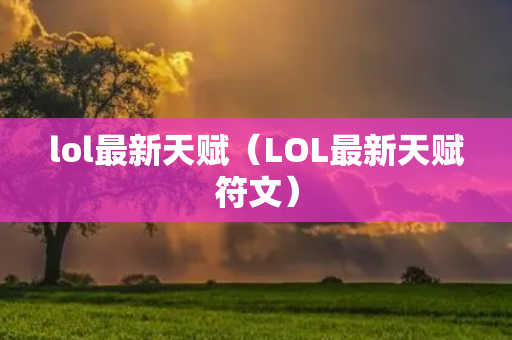 lol最新天赋（LOL最新天赋符文）