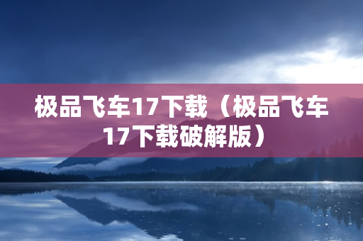 极品飞车17下载（极品飞车17下载破解版）