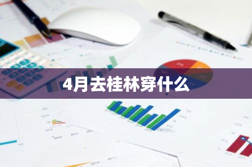 4月去桂林穿什么