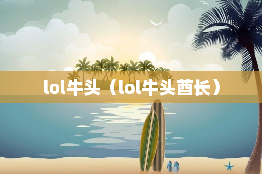 lol牛头（lol牛头酋长）