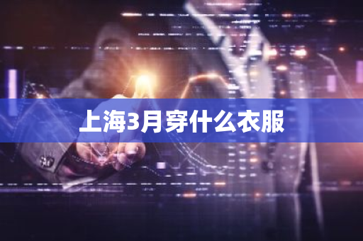 上海3月穿什么衣服