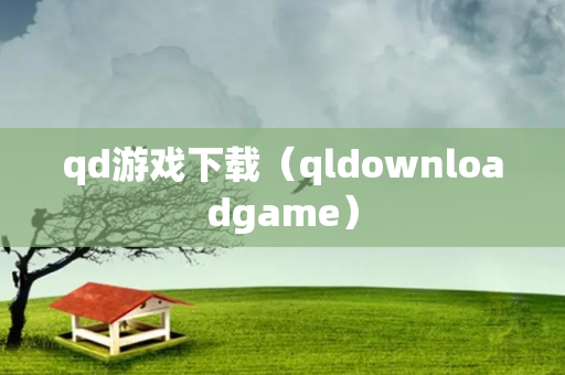 qd游戏下载（qldownloadgame）