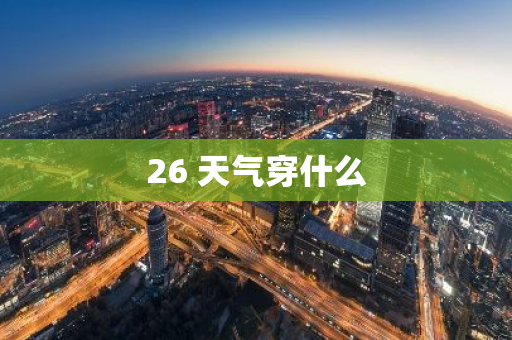 26 天气穿什么