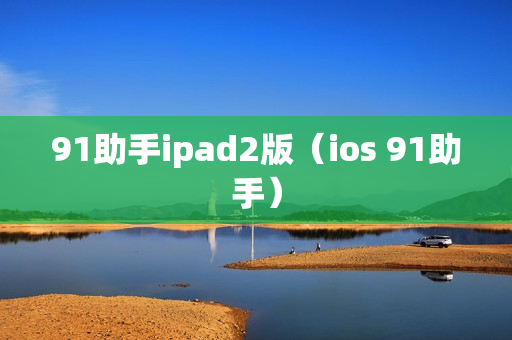 91助手ipad2版（ios 91助手）