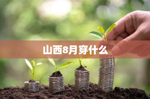 山西8月穿什么