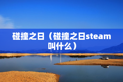 碰撞之日（碰撞之日steam叫什么）