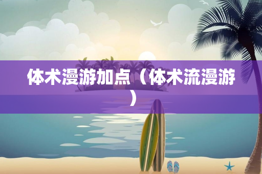 体术漫游加点（体术流漫游）