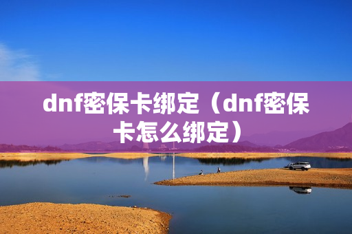 dnf密保卡绑定（dnf密保卡怎么绑定）