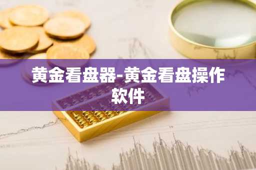 黄金看盘器-黄金看盘操作软件